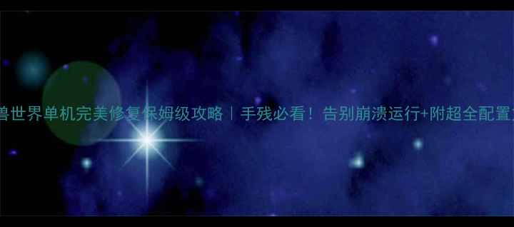 图片 🔥魔兽世界单机完美修复保姆级攻略｜手残必看！告别崩溃运行+附超全配置方案1