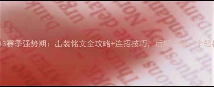 图片 🔥黄忠S13赛季强势期：出装铭文全攻略+连招技巧，后期一枪一个轻松上分！