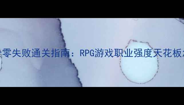 图片 🔥黑骑士零失败通关指南：RPG游戏职业强度天花板怎么玩🔥