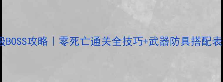 图片 🔥黑魂3保姆级BOSS攻略｜零死亡通关全技巧+武器防具搭配表（新手必看）