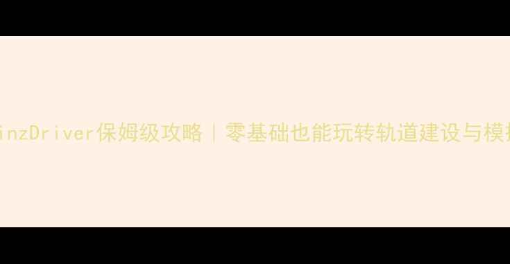 图片 🚄TrainzDriver保姆级攻略｜零基础也能玩转轨道建设与模拟驾驶